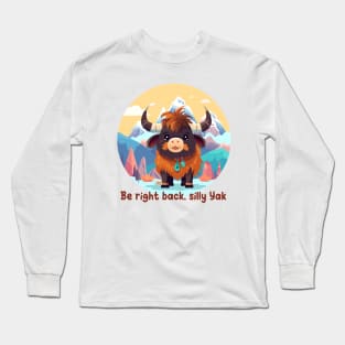 Be right back, silly Yak Long Sleeve T-Shirt